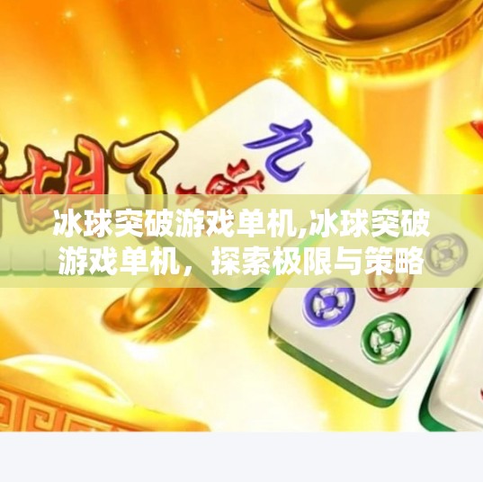 冰球突破游戏单机,冰球突破游戏单机，探索极限与策略