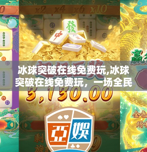 冰球突破在线免费玩,冰球突破在线免费玩，一场全民都能参与的智慧与激情盛宴！