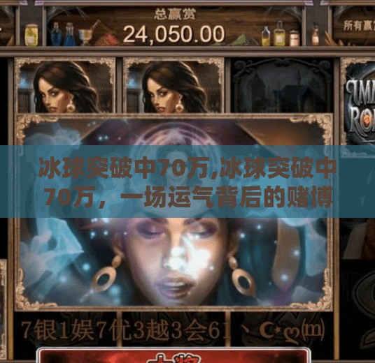 冰球突破中70万,冰球突破中70万，一场运气背后的赌博陷阱与人性沉沦