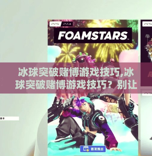 冰球突破赌博游戏技巧,冰球突破赌博游戏技巧？别让技巧变成陷阱！