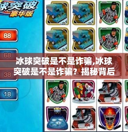 冰球突破是不是诈骗,冰球突破是不是诈骗？揭秘背后的投资陷阱与真实内幕