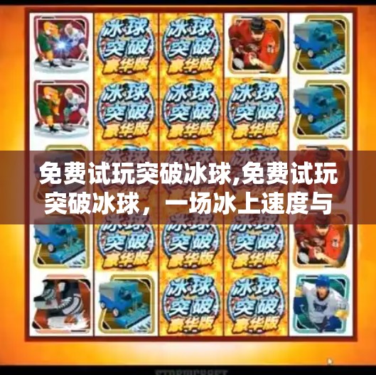 免费试玩突破冰球,免费试玩突破冰球，一场冰上速度与激情的全民狂欢！