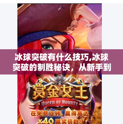冰球突破有什么技巧,冰球突破的制胜秘诀，从新手到高手的实战技巧全解析