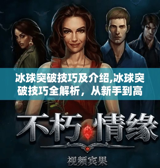 冰球突破技巧及介绍,冰球突破技巧全解析，从新手到高手的进阶之路