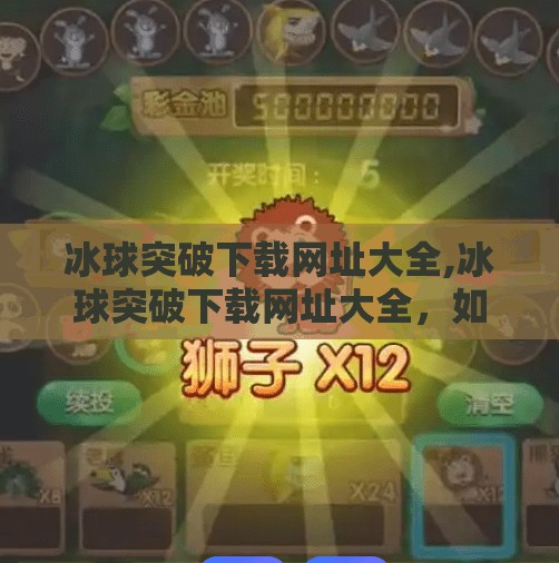 冰球突破下载网址大全,冰球突破下载网址大全，如何安全获取游戏资源？避坑指南来了！