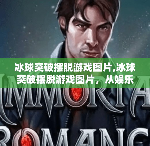 冰球突破摆脱游戏图片,冰球突破摆脱游戏图片，从娱乐到心理博弈的视觉密码