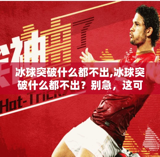 冰球突破什么都不出,冰球突破什么都不出？别急，这可能是你最该关注的信号！