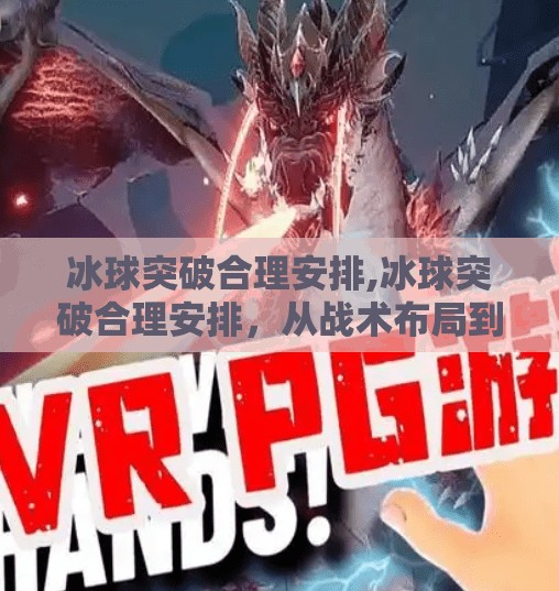 冰球突破合理安排,冰球突破合理安排，从战术布局到心理建设的全方位解析