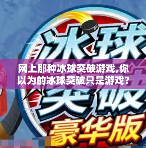 网上那种冰球突破游戏,你以为的冰球突破只是游戏？其实它正在悄悄改变你的大脑！