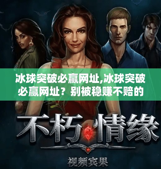 冰球突破必赢网址,冰球突破必赢网址？别被稳赚不赔的谎言骗了！