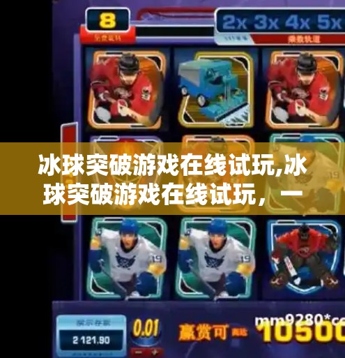 冰球突破游戏在线试玩,冰球突破游戏在线试玩，一场指尖上的激情碰撞，你敢来挑战吗？