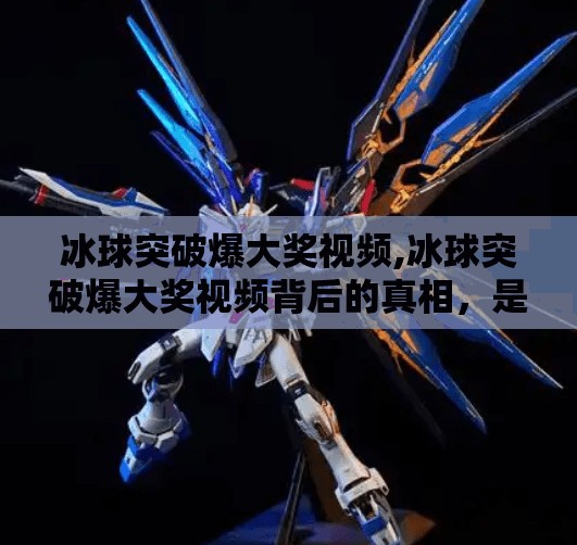 冰球突破爆大奖视频,冰球突破爆大奖视频背后的真相，是运气还是算法操控？