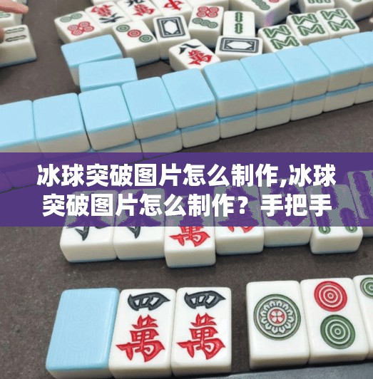 冰球突破图片怎么制作,冰球突破图片怎么制作？手把手教你用简单工具打造高能视觉冲击！