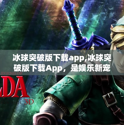 冰球突破版下载app,冰球突破版下载App，是娱乐新宠还是风险陷阱？深度解析背后真相！