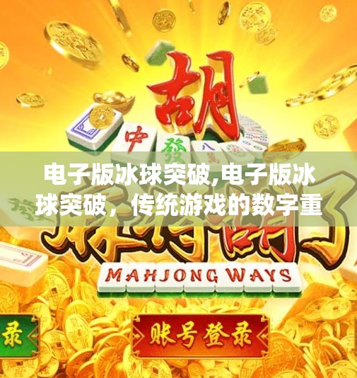 电子版冰球突破,电子版冰球突破，传统游戏的数字重生，是情怀还是陷阱？