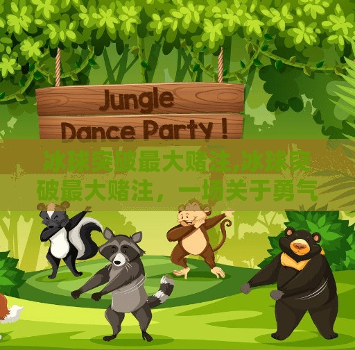 冰球突破最大赌注,冰球突破最大赌注，一场关于勇气、策略与人性的极限博弈