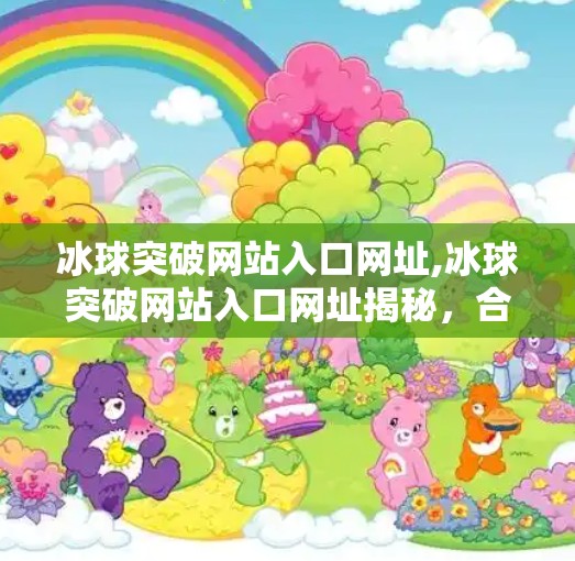 冰球突破网站入口网址,冰球突破网站入口网址揭秘，合法合规娱乐的正确打开方式