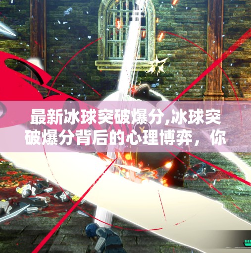 最新冰球突破爆分,冰球突破爆分背后的心理博弈，你真的懂游戏规则吗？