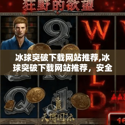 冰球突破下载网站推荐,冰球突破下载网站推荐，安全、正版、高效获取游戏体验的终极指南！