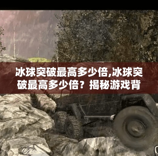 冰球突破最高多少倍,冰球突破最高多少倍？揭秘游戏背后的暴利真相与理性投资建议