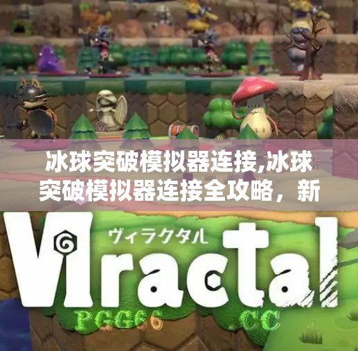 冰球突破模拟器连接,冰球突破模拟器连接全攻略，新手入门到高手进阶，一步到位！