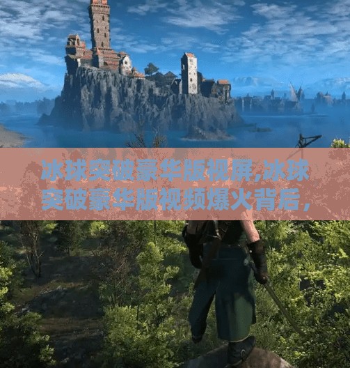 冰球突破豪华版视屏,冰球突破豪华版视频爆火背后，一场关于赌性与成瘾的数字狂欢