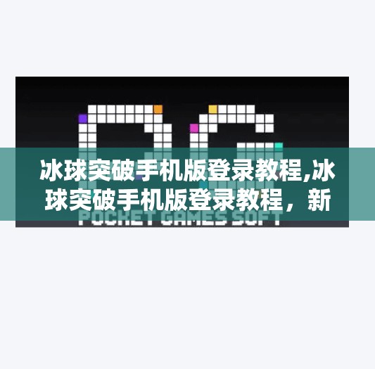 冰球突破手机版登录教程,冰球突破手机版登录教程，新手必看，轻松上手不踩坑！