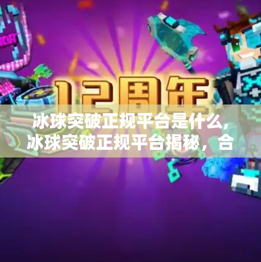冰球突破正规平台是什么,冰球突破正规平台揭秘，合法合规背后的真相与选择指南