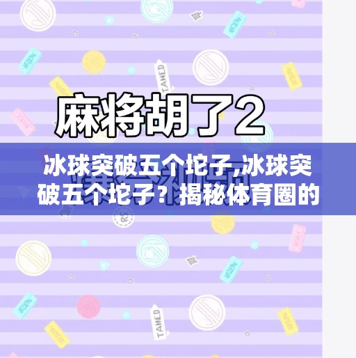 冰球突破五个坨子,冰球突破五个坨子？揭秘体育圈的冷幽默与真实力量！