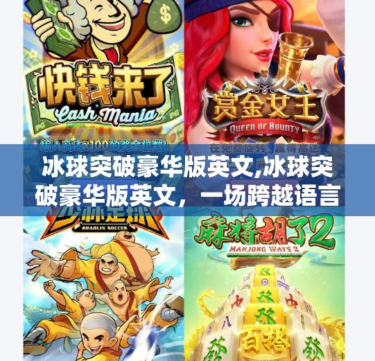 冰球突破豪华版英文,冰球突破豪华版英文，一场跨越语言的竞技狂欢