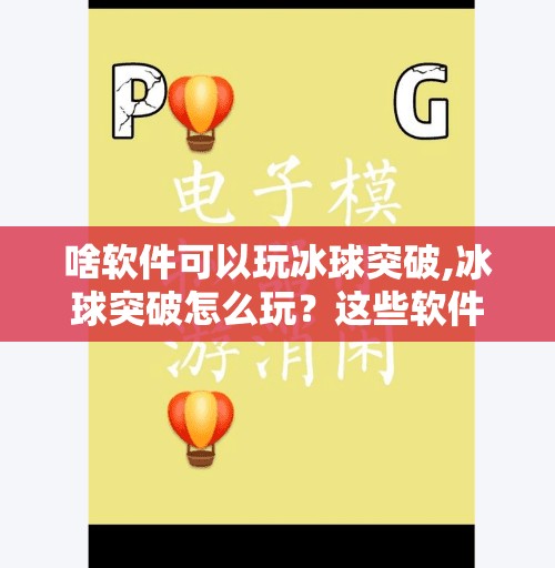 啥软件可以玩冰球突破,冰球突破怎么玩？这些软件让你畅享冰球乐趣，还能赢奖金！