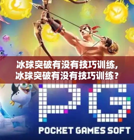 冰球突破有没有技巧训练,冰球突破有没有技巧训练？揭秘高手背后的科学训练法！