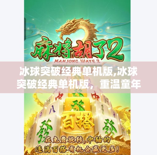 冰球突破经典单机版,冰球突破经典单机版，重温童年游戏的热血与情怀
