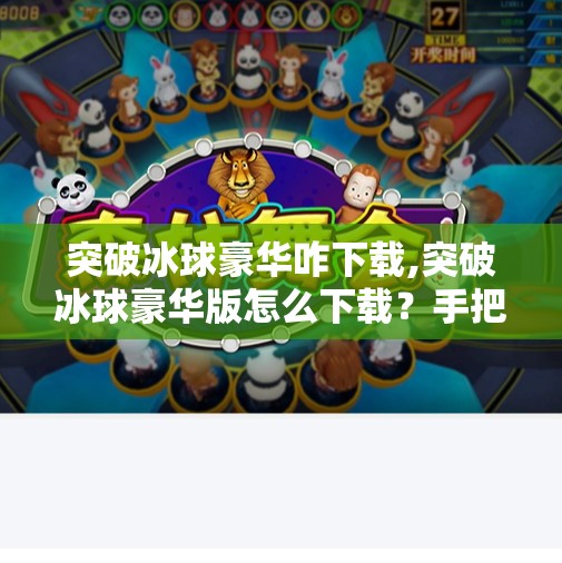 突破冰球豪华咋下载,突破冰球豪华版怎么下载？手把手教你轻松获取正版游戏资源！