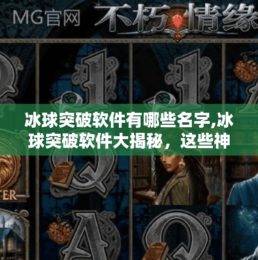 冰球突破软件有哪些名字,冰球突破软件大揭秘，这些神器让你轻松上手，但别忘了理性娱乐！