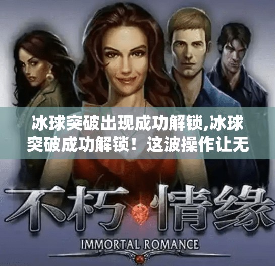 冰球突破出现成功解锁,冰球突破成功解锁！这波操作让无数玩家直呼太爽了！