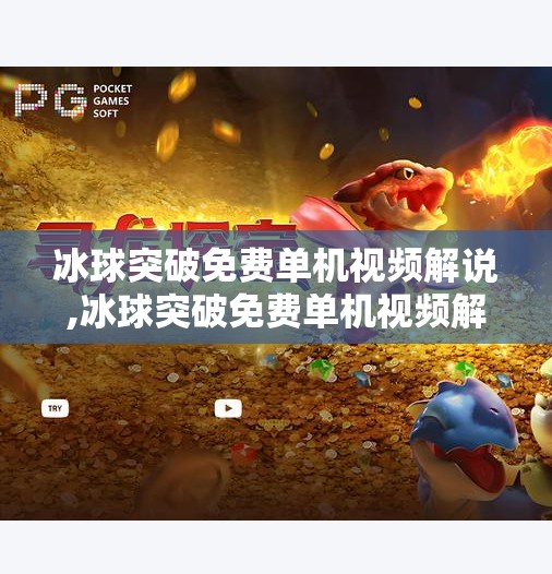 冰球突破免费单机视频解说,冰球突破免费单机视频解说，沉浸式体验冰上竞技的热血与智慧！