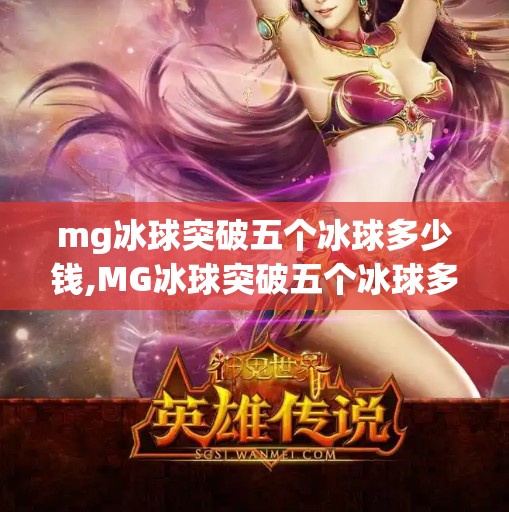 mg冰球突破五个冰球多少钱,MG冰球突破五个冰球多少钱?揭秘游戏内购背后的真相与省钱攻略!