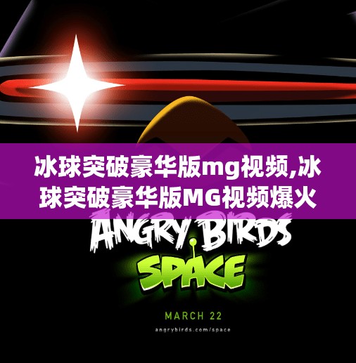 冰球突破豪华版mg视频,冰球突破豪华版MG视频爆火背后，是娱乐还是陷阱？